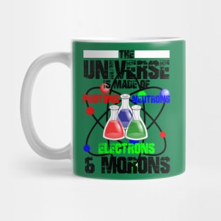 The Universe Is Made Of Protons, Neutrons, Electrons & Morons Mug